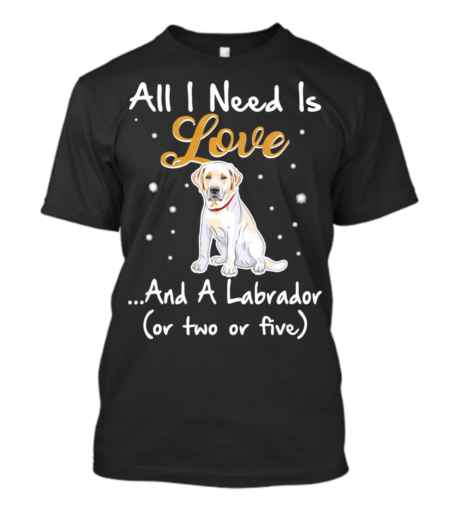 All I Need Is Love And A Labrador (Or Two Or Five) T-Shirt