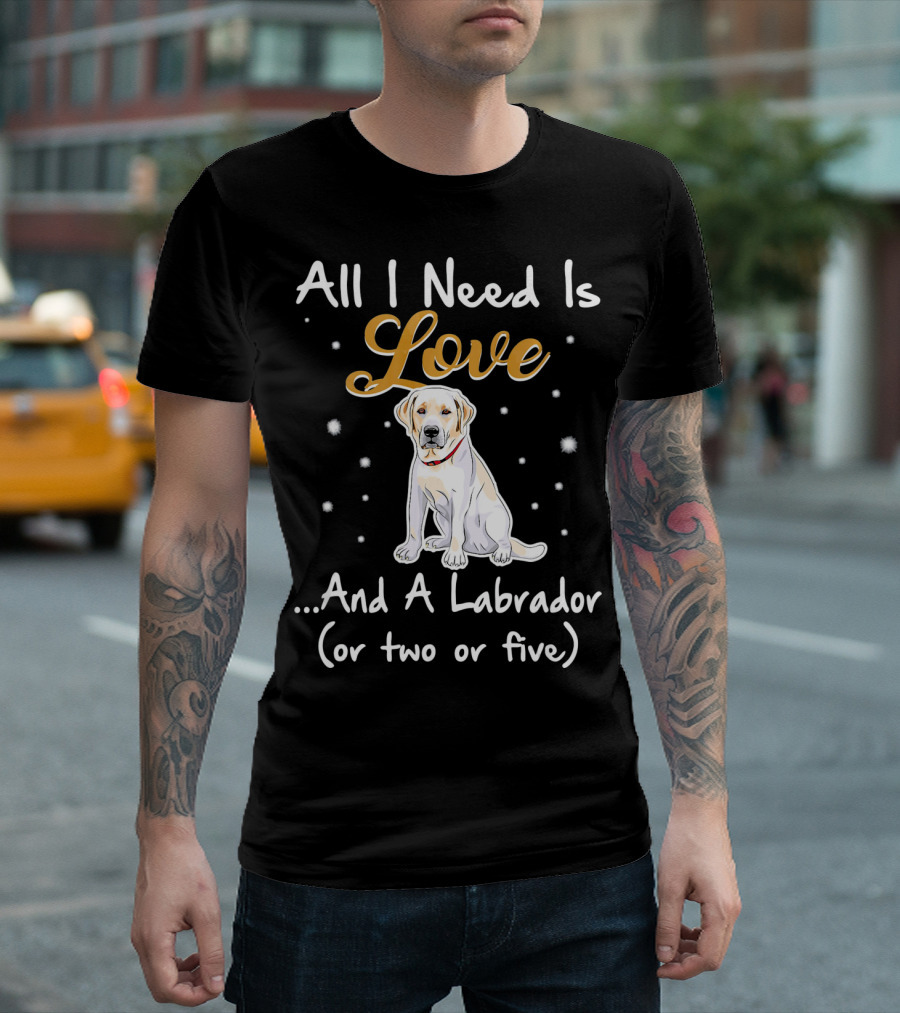 All I Need Is Love And A Labrador (Or Two Or Five) T-Shirt
