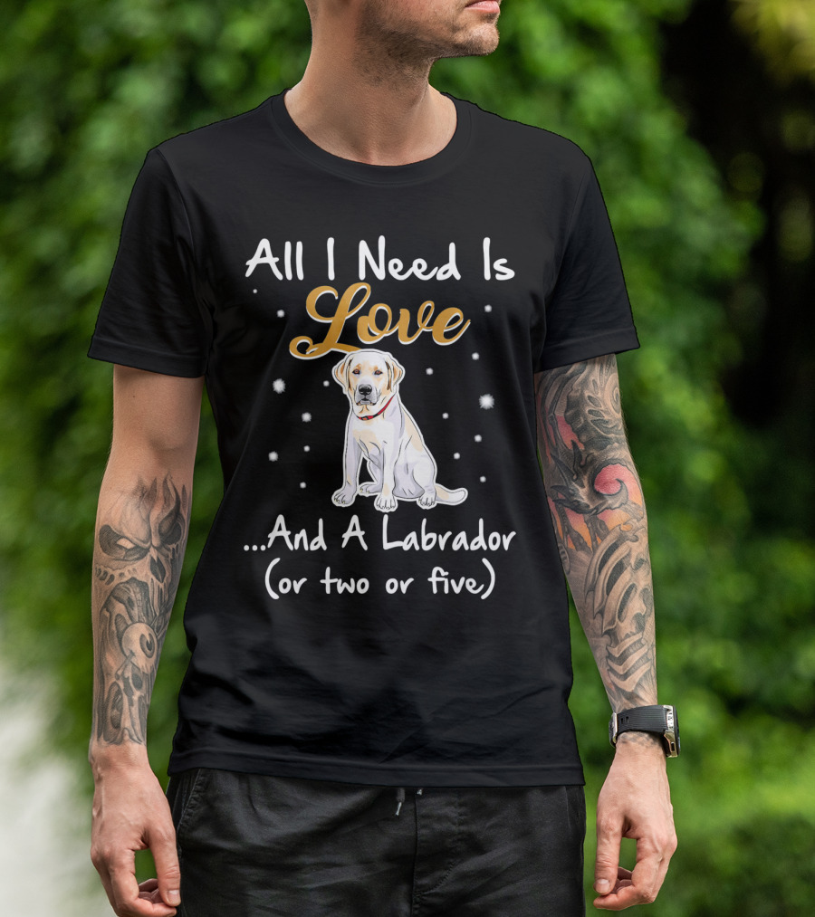 All I Need Is Love And A Labrador (Or Two Or Five) T-Shirt