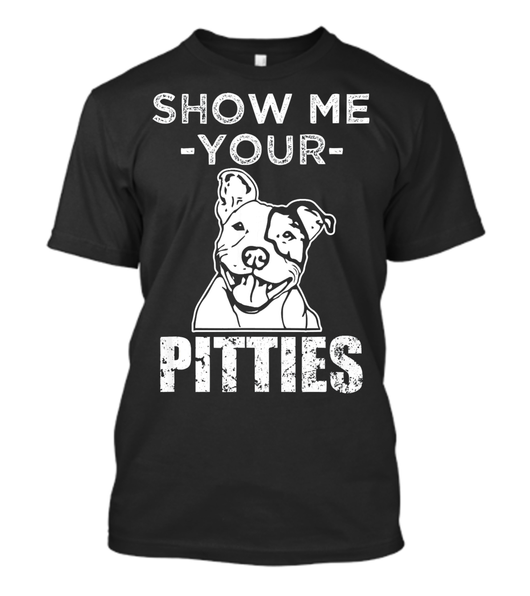 SHOW ME YOUR PIT BULL PITTIES FUNNY DOG T-Shirt