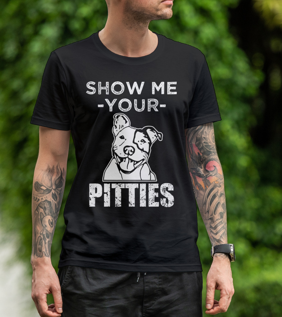 SHOW ME YOUR PIT BULL PITTIES FUNNY DOG T-Shirt
