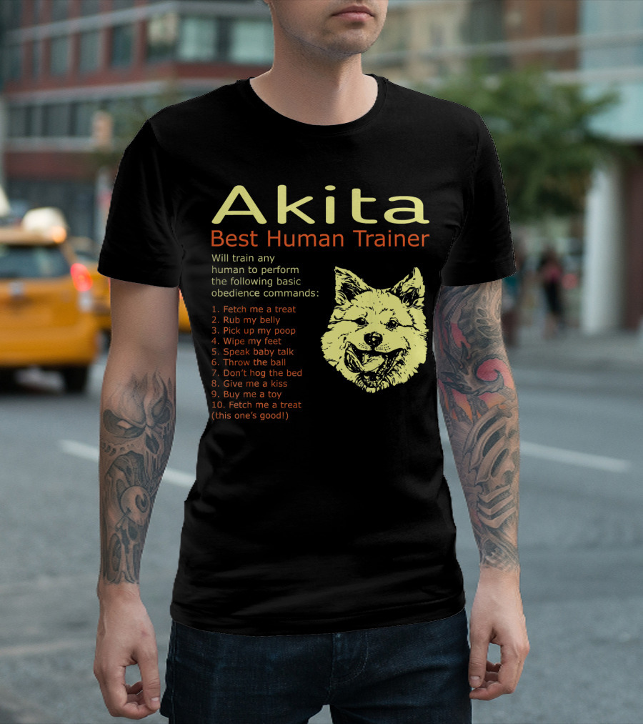 Akita Best Human Trainer Will Train Any To Fetch Rub Belly Obey Commands T-Shirt