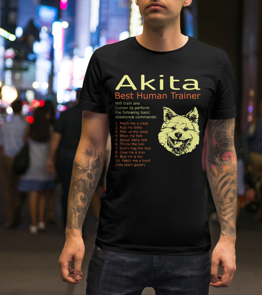 Akita Best Human Trainer Will Train Any To Fetch Rub Belly Obey Commands T-Shirt