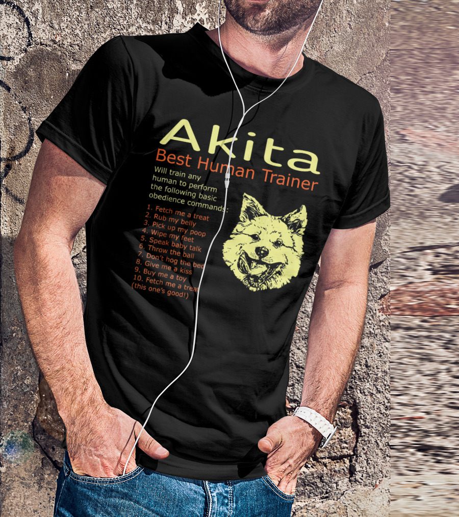 Akita Best Human Trainer Will Train Any To Fetch Rub Belly Obey Commands T-Shirt