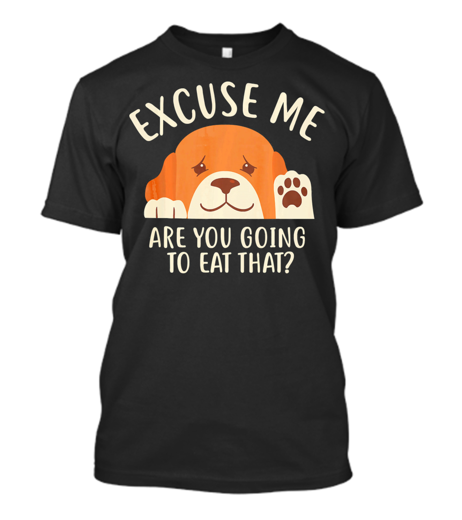 EXCUSE ME ARE YOU GOING TO EAT THAT DOG PAW CUTIE T-Shirt