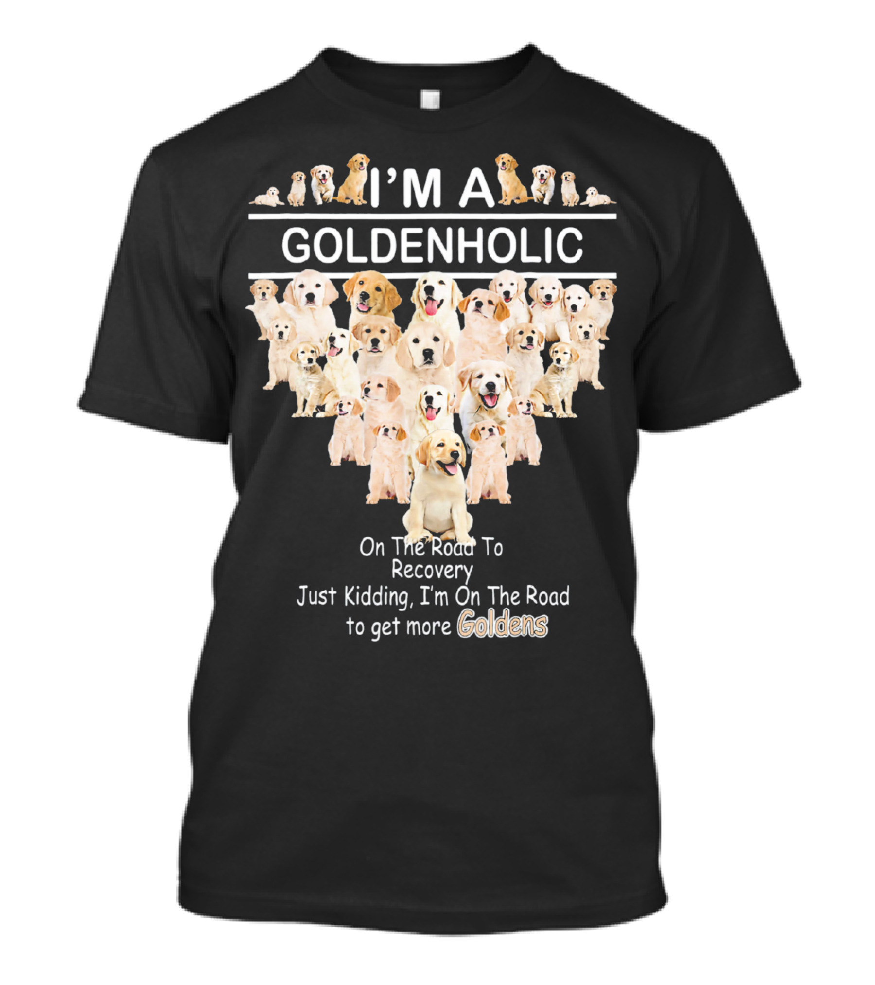 I'm A Goldenholic On The Road To Get More Goldens T-Shirt