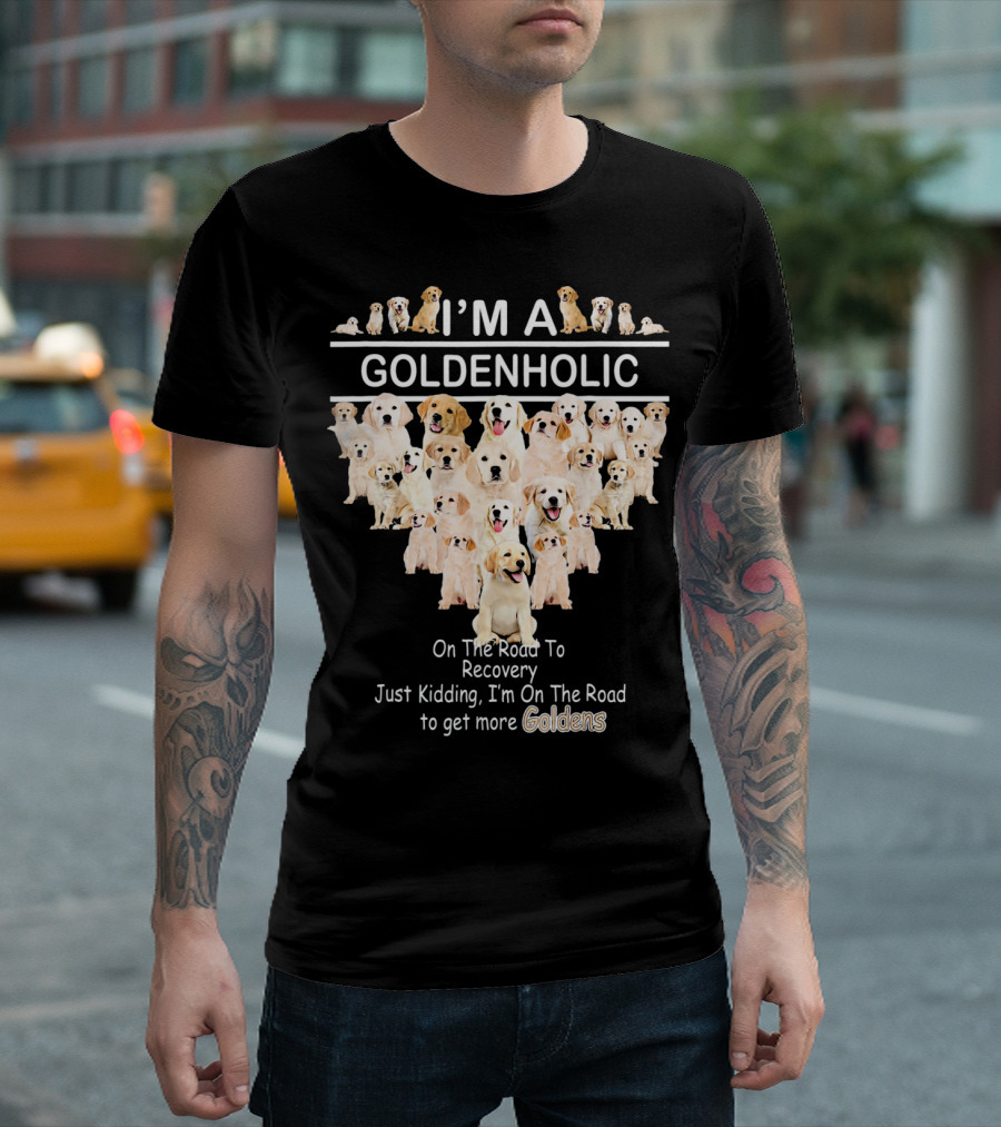 I'm A Goldenholic On The Road To Get More Goldens T-Shirt
