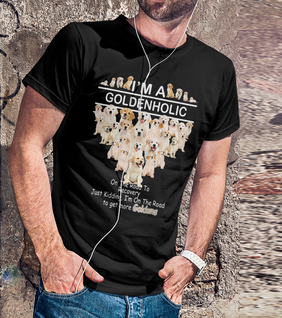 I'm A Goldenholic On The Road To Get More Goldens T-Shirt