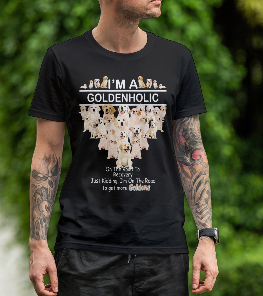 I'm A Goldenholic On The Road To Get More Goldens T-Shirt