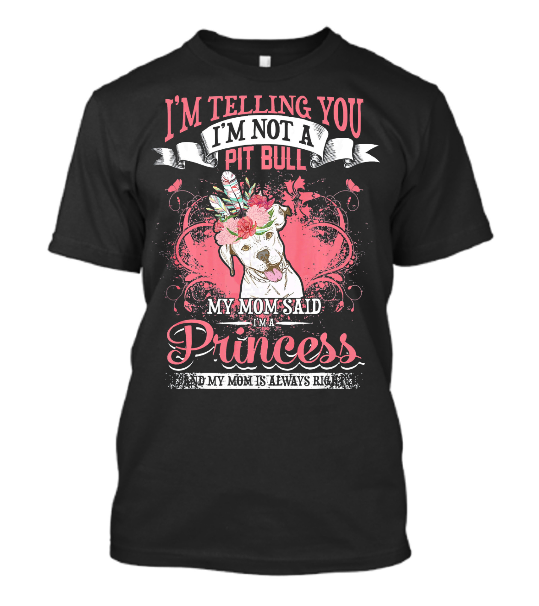I'm Telling You I'm Not A Pit Bull My Mom Said I'm A Princess And My Mom Is Always Right T-Shirt