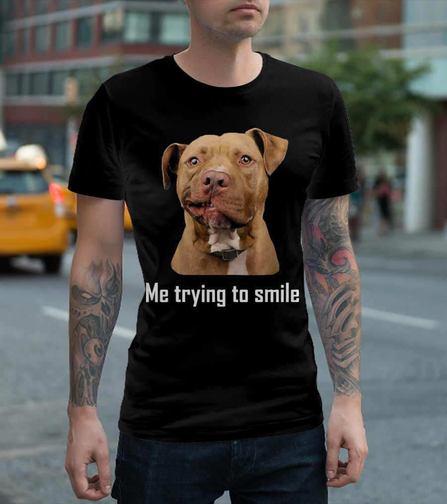 Pit Bull Dog Me Trying To Smile T-Shirt