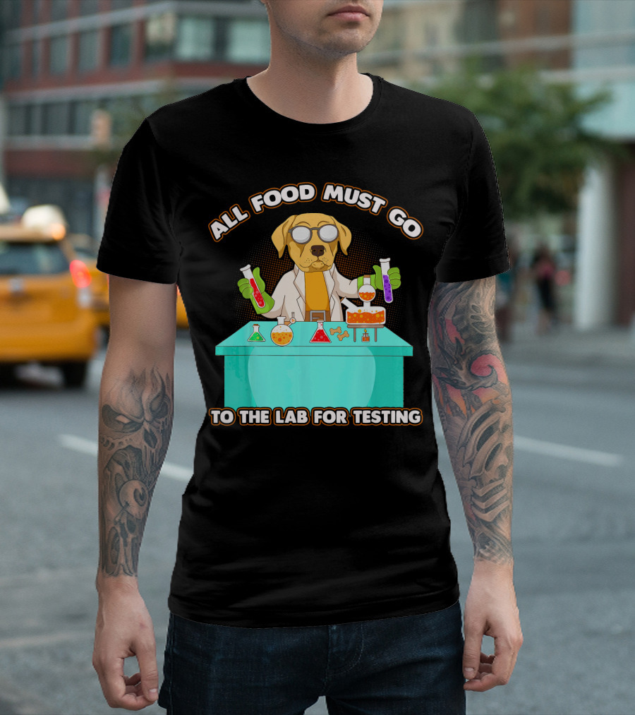 ALL FOOD MUST GO TO THE LAB FOR TESTING Labrador Retriever T-Shirt