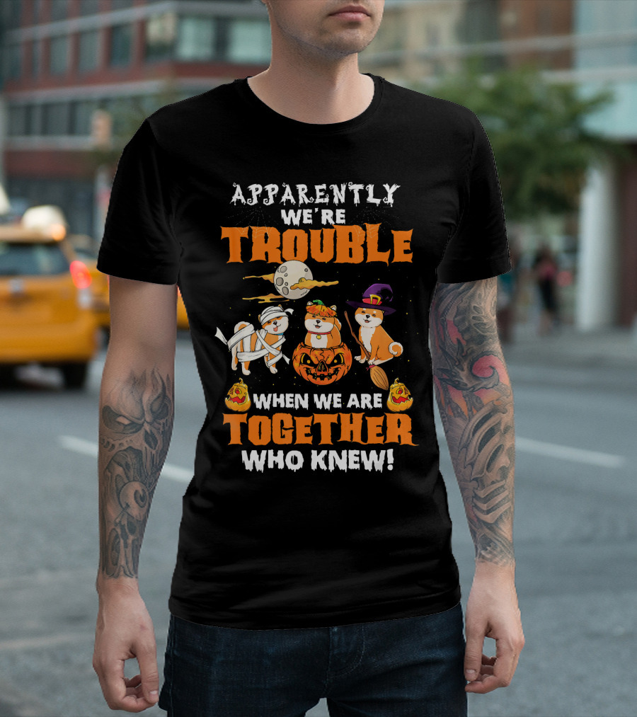 Apparently We're Trouble When We Are Together Who Knew Halloween Dogs T-Shirt