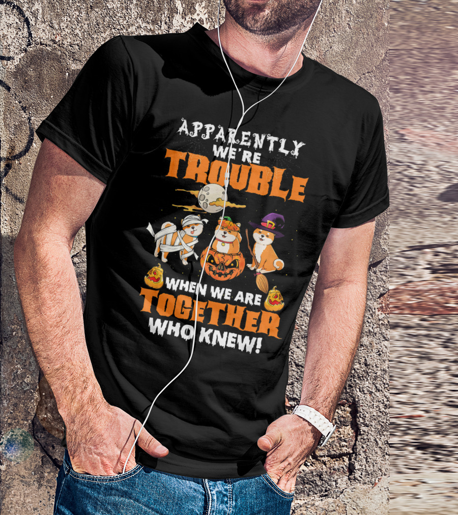 Apparently We're Trouble When We Are Together Who Knew Halloween Dogs T-Shirt
