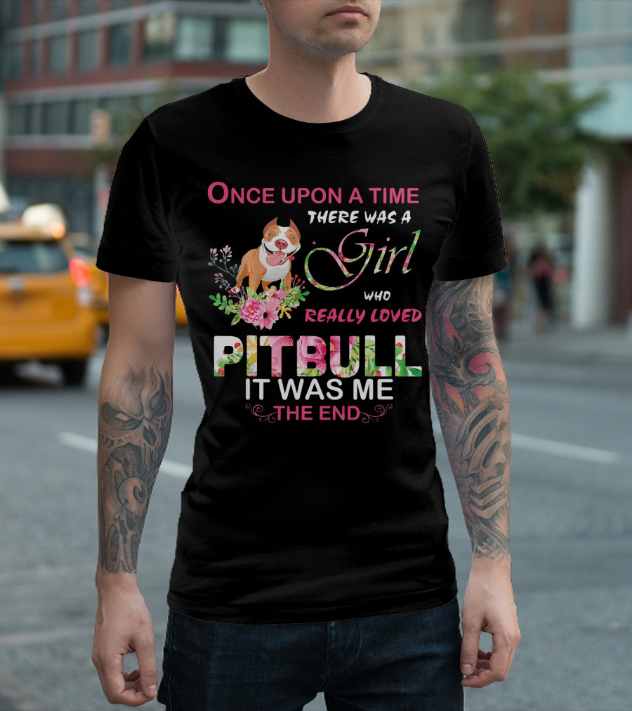 Once Upon a Time There Was a Girl Who Really Loved Pitbull It Was Me The End T-Shirt
