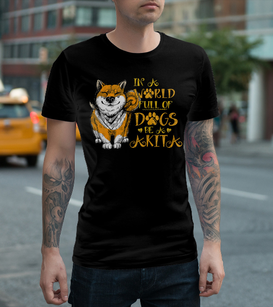 In A World Full Of Dogs Be A Akita T-Shirt