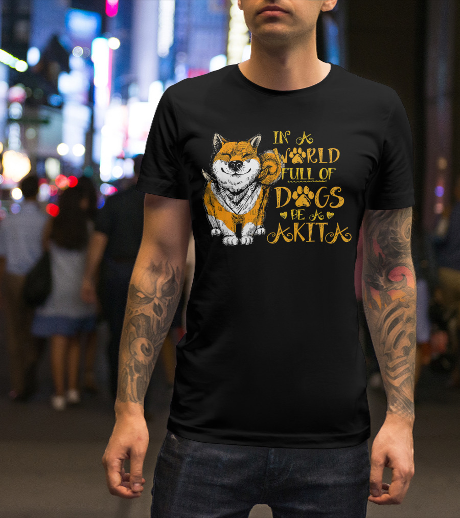 In A World Full Of Dogs Be A Akita T-Shirt