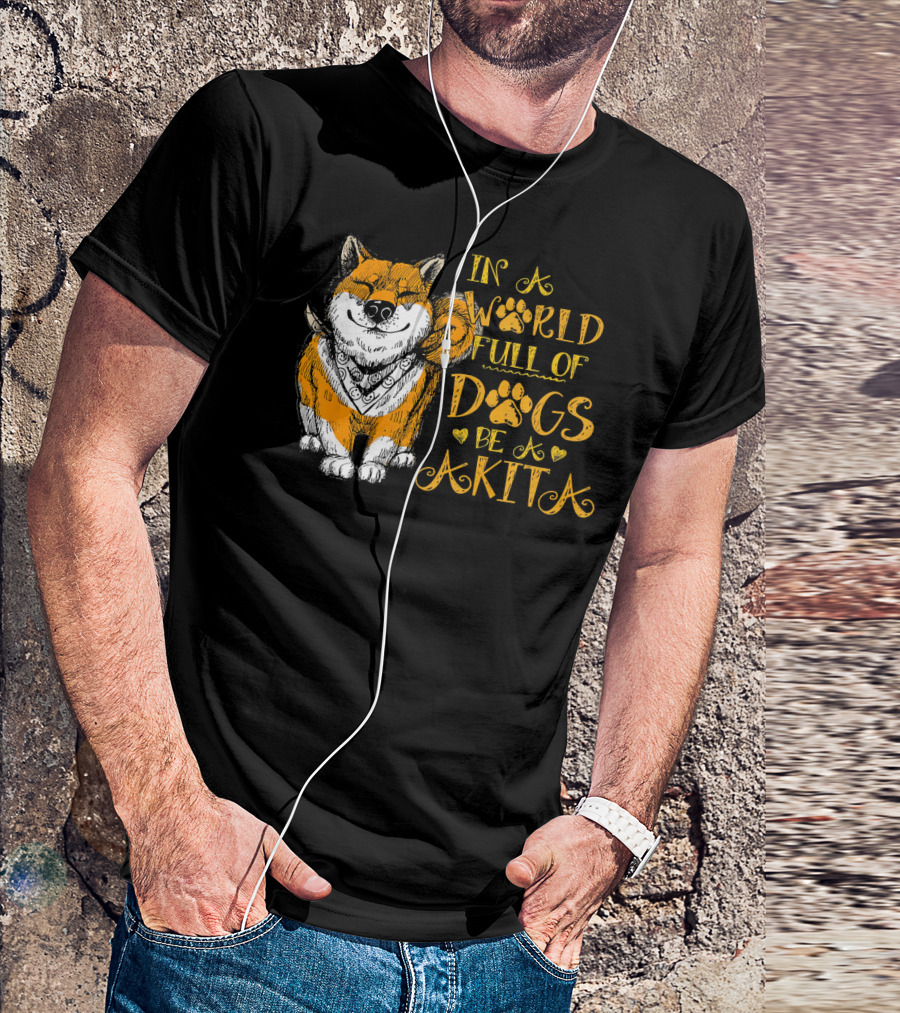 In A World Full Of Dogs Be A Akita T-Shirt