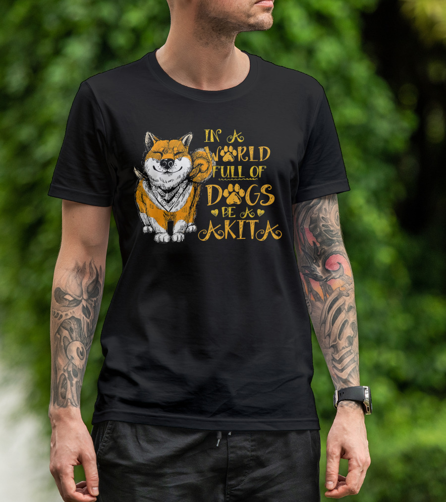 In A World Full Of Dogs Be A Akita T-Shirt