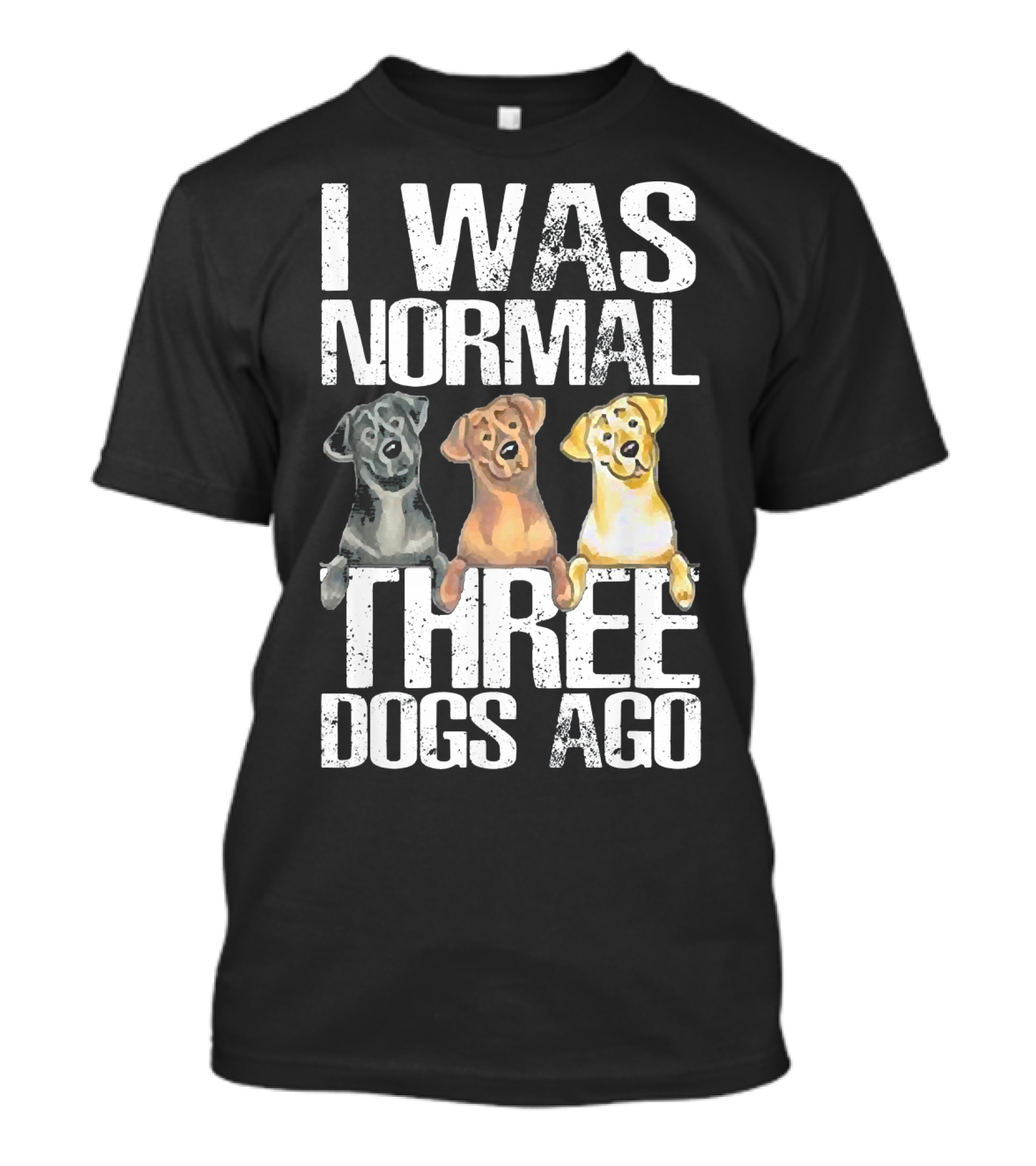 I Was Normal Three Dogs Ago Labrador Retriever T-Shirt