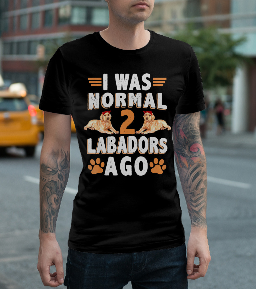 I Was Normal 2 Labradors Ago Funny Labra Dog Lover Humor with Two Labrador Paws T-Shirt