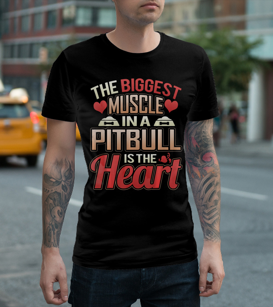 The Biggest Muscle In A Pit Bull Is The Heart T-Shirt
