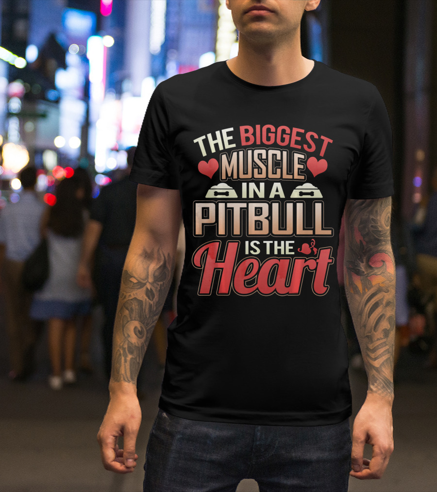 The Biggest Muscle In A Pit Bull Is The Heart T-Shirt