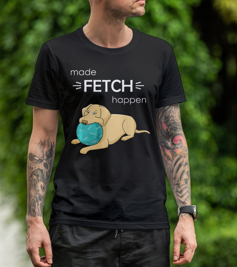 Made Fetch Happen Yellow Lab Dog T-Shirt