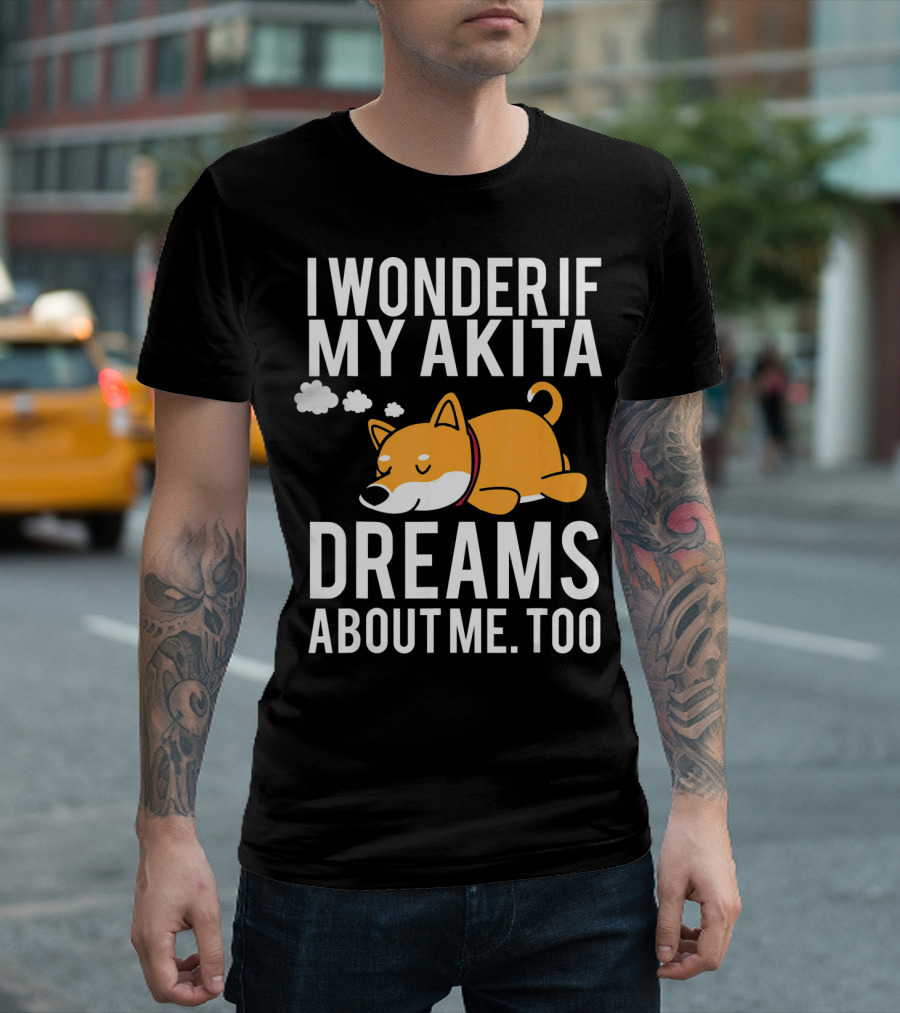 I Wonder If My Akita Dreams About Me Too Dog T-Shirt