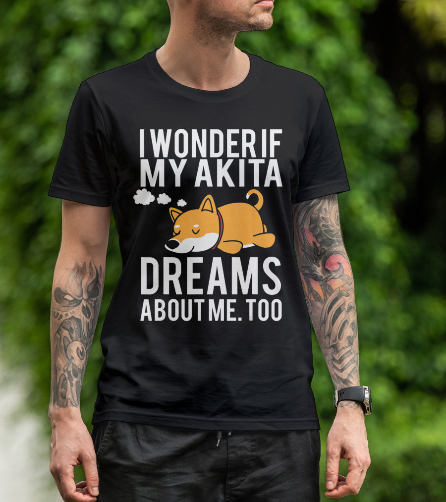 I Wonder If My Akita Dreams About Me Too Dog T-Shirt