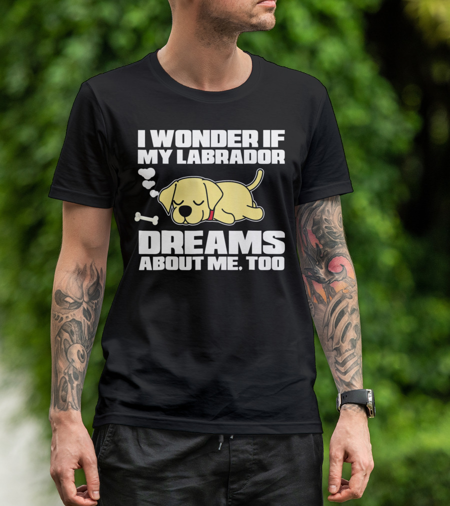 I Wonder If My Labrador Dreams About Me Too T-Shirt
