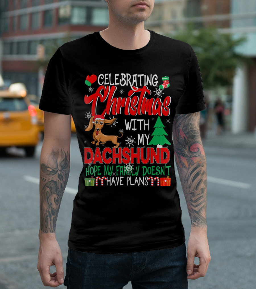 Celebrating Christmas With My Dachshund Hope My Family Doesn't Have Plans T-Shirt