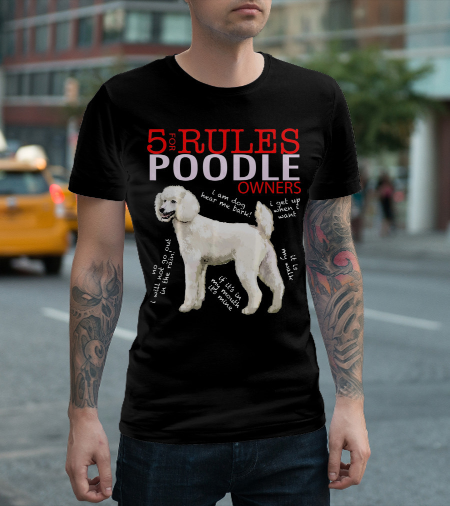 5 Rules for Poodle Owners No Rain Bark Get Up My Walk My Mouth T-Shirt