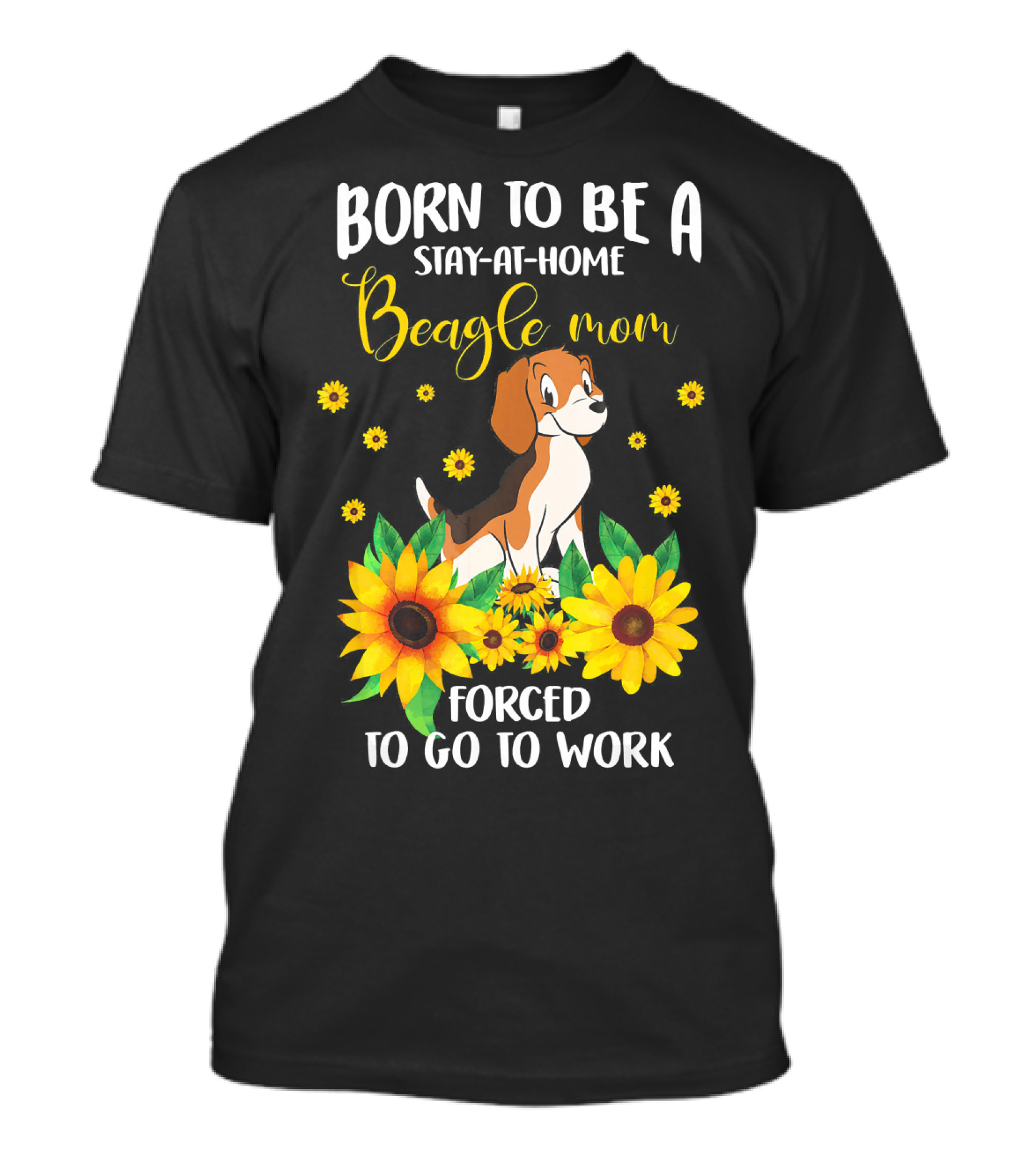 BORN TO BE A STAY-AT-HOME BEAGLE MOM FORCED TO GO TO WORK T-Shirt