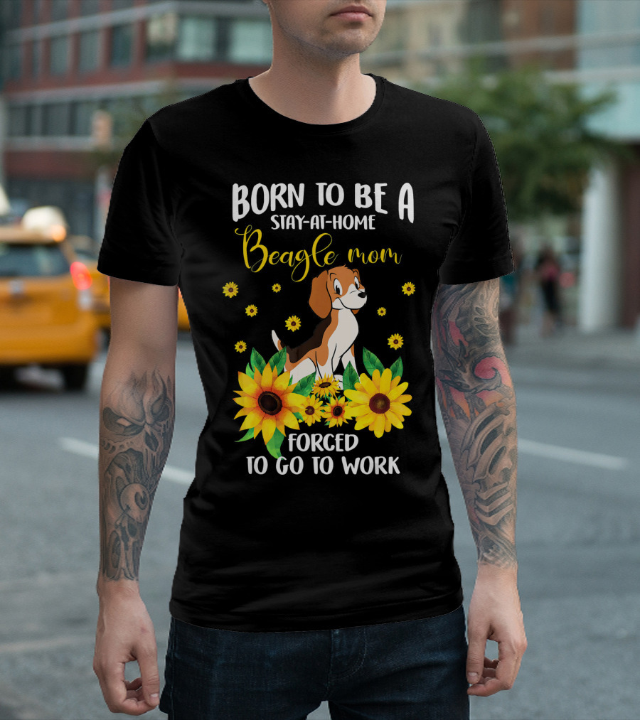 BORN TO BE A STAY-AT-HOME BEAGLE MOM FORCED TO GO TO WORK T-Shirt