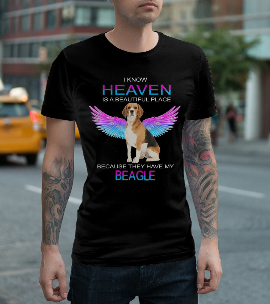 I Know Heaven is a Beautiful Place Because They Have My Beagle T-Shirt