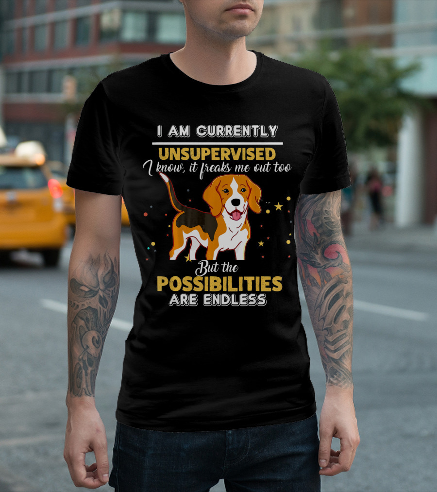 I Am Currently Unsupervised I Know It Freaks Me Out Too But The Possibilities Are Endless Beagle T-Shirt