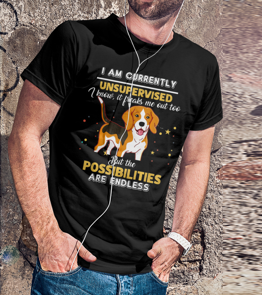 I Am Currently Unsupervised I Know It Freaks Me Out Too But The Possibilities Are Endless Beagle T-Shirt