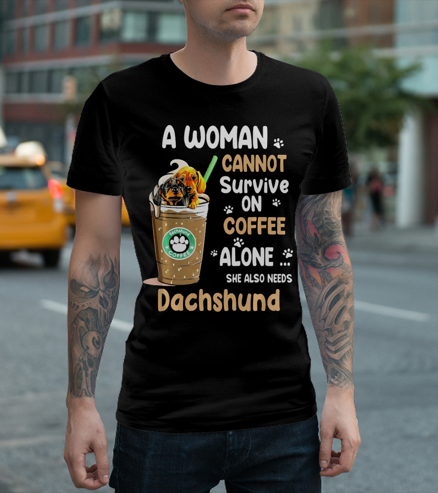 A Woman Cannot Survive on Coffee Alone She Also Needs Dachshund T-Shirt