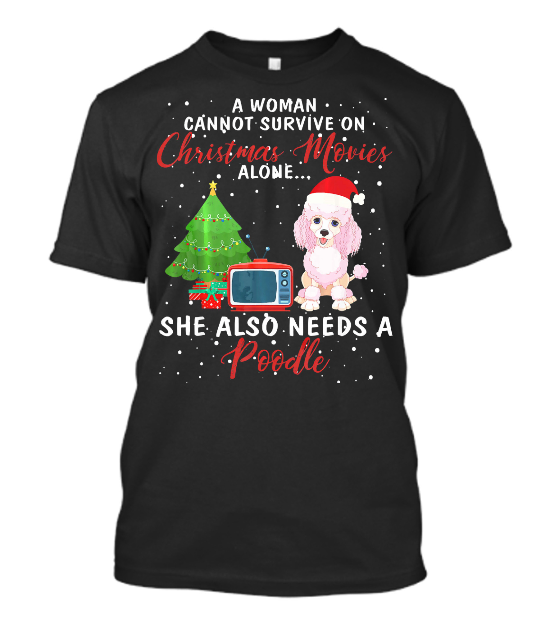 A Woman Cannot Survive On Christmas Movies Alone She Also Needs A Poodle T-Shirt