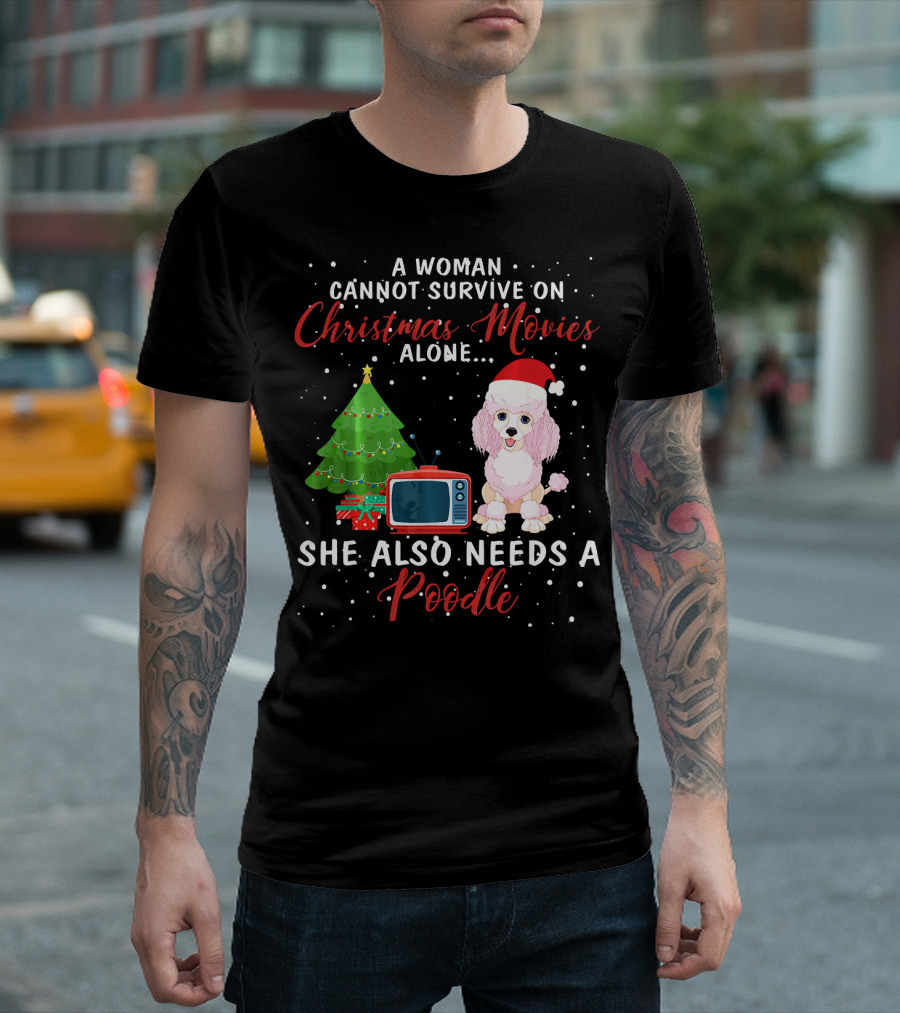 A Woman Cannot Survive On Christmas Movies Alone She Also Needs A Poodle T-Shirt