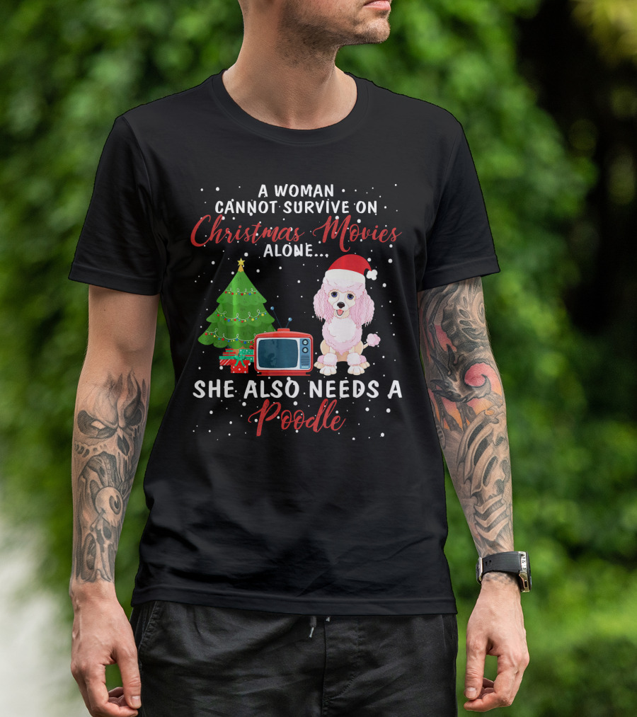 A Woman Cannot Survive On Christmas Movies Alone She Also Needs A Poodle T-Shirt