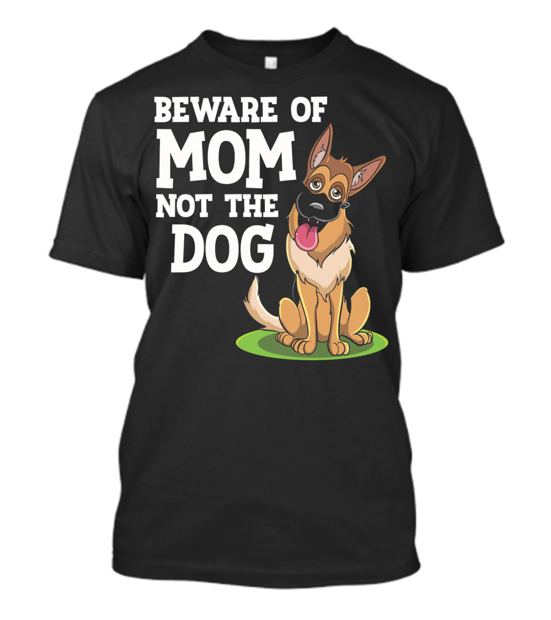 Beware Of Mom Not The Dog German Shepherd T-Shirt