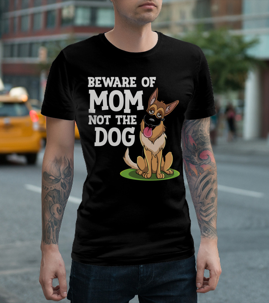 Beware Of Mom Not The Dog German Shepherd T-Shirt