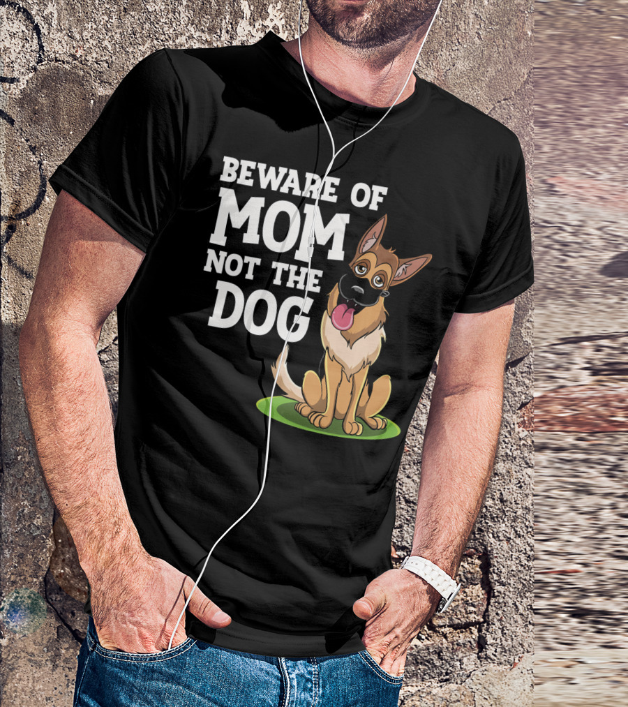 Beware Of Mom Not The Dog German Shepherd T-Shirt