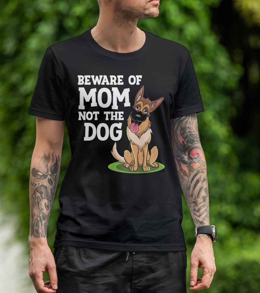 Beware Of Mom Not The Dog German Shepherd T-Shirt