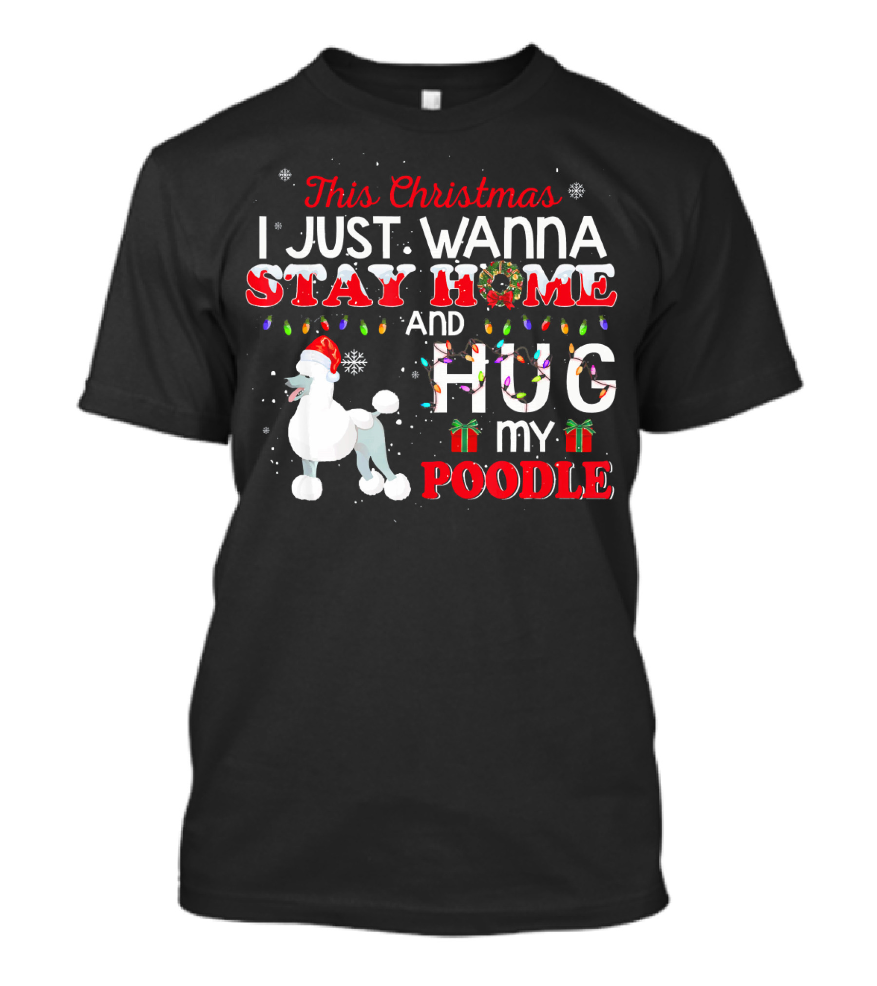 This Christmas I Just Wanna Stay Home And Hug My Poodle T-Shirt