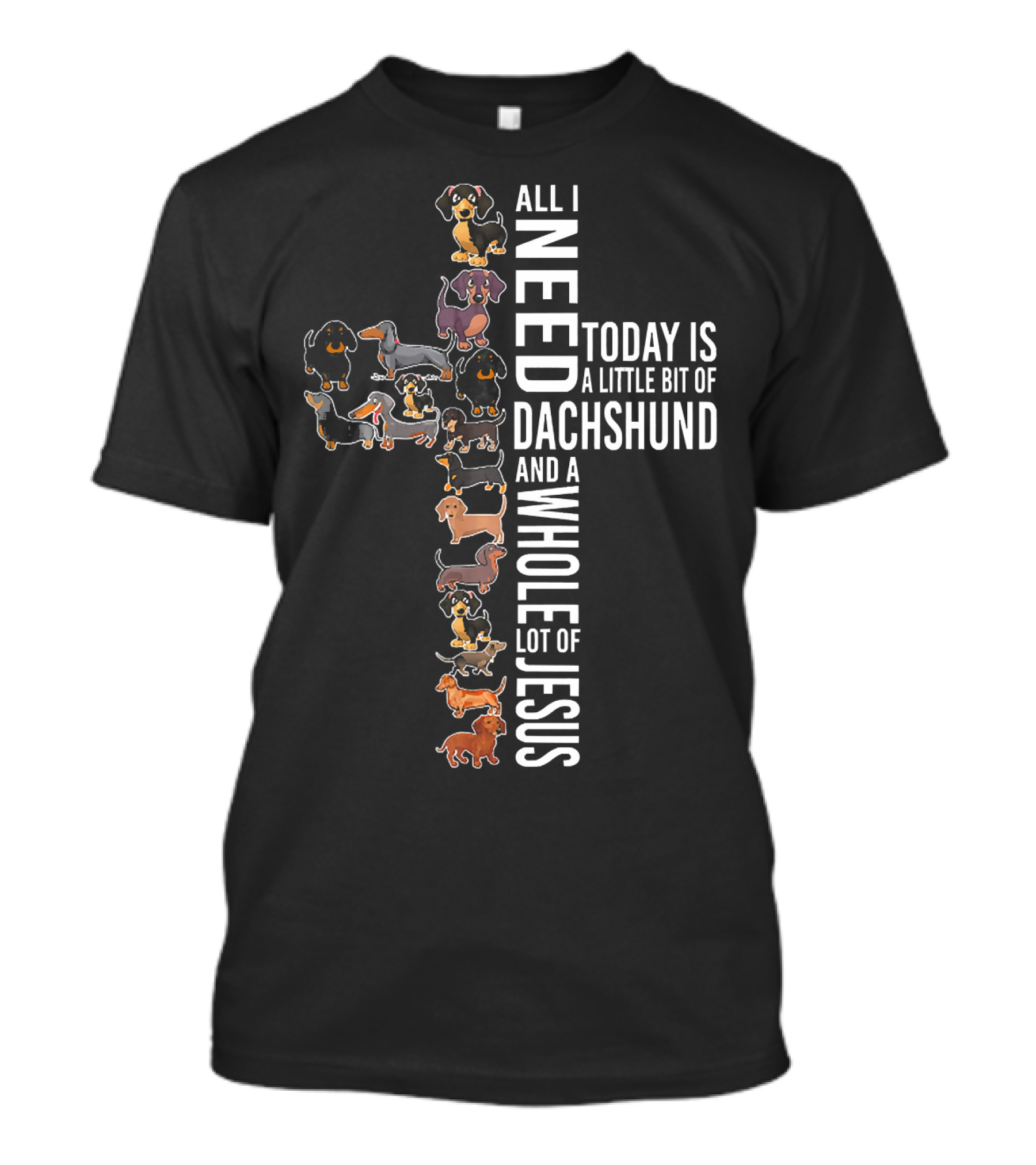 All I Need Today Is A Little Bit Of Dachshund And A Whole Lot Of Jesus T-Shirt