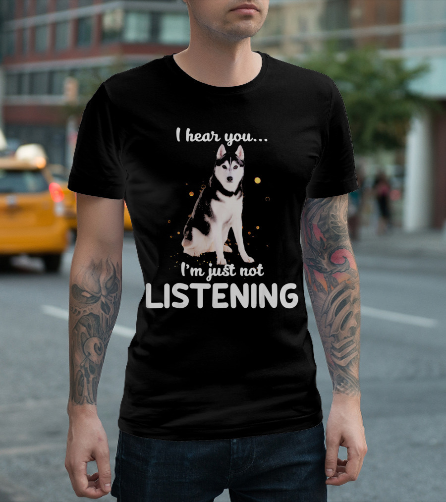 I Hear You I'm Just Not Listening Alaskan Husky T-Shirt