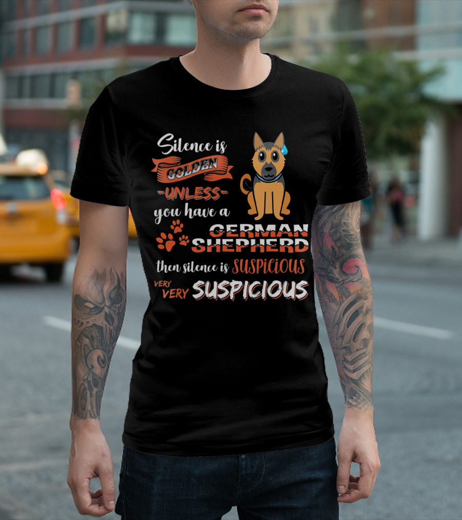 Silence Is Golden Unless You Have a German Shepherd Then Silence Is Very Very Suspicious T-Shirt